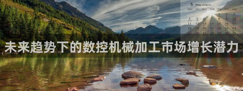天辰娱乐链接:未来趋势下的数控机械加工市场增长潜力
